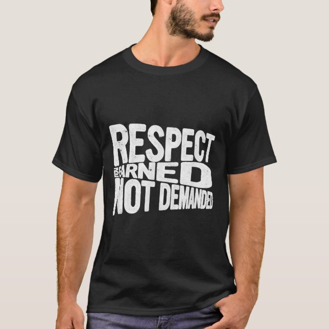 Respect is earned, not demanded - Respect T-Shirt (Front)