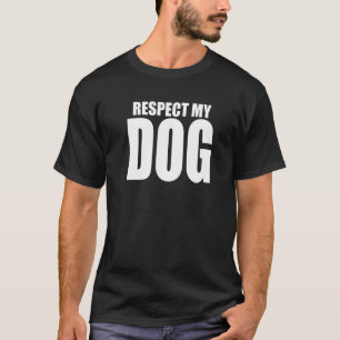 Respect My Dog Funny Dog Owner Trainer T-Shirt