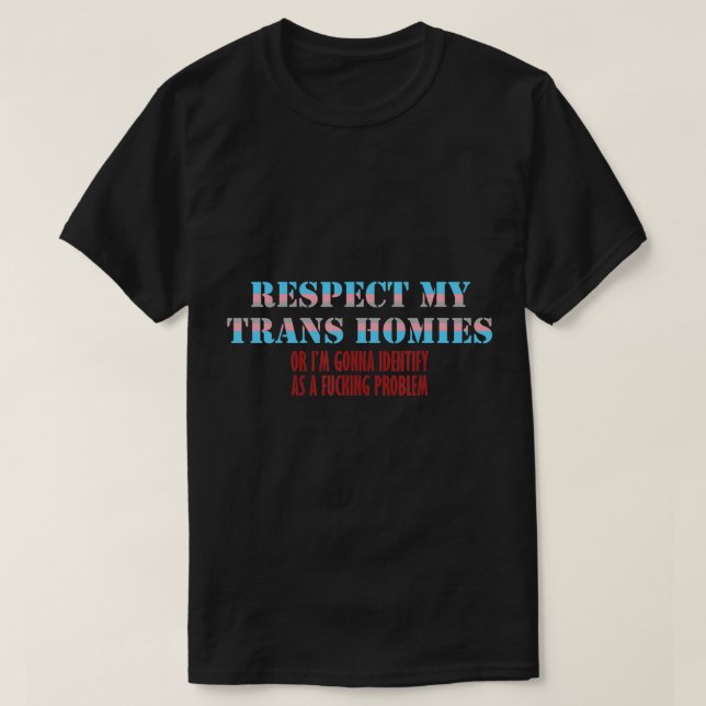 Respect my trans homies or Iâ€™m gonna identify as T-Shirt (Design Front)