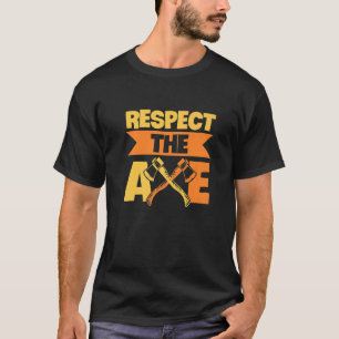 Respect The Axe For An Axe Throwing Champion T-Shirt
