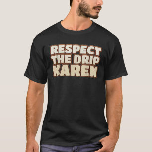 Respect the Drip Karen Funny Meme T Shirt