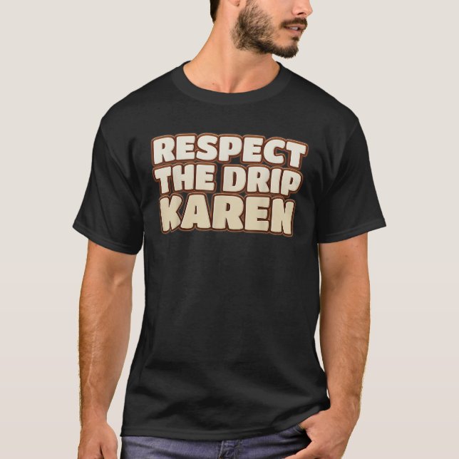 Respect the Drip Karen Funny Meme T Shirt (Front)