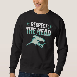 Respect the head for a Hammerhead Shark   Sweatshirt