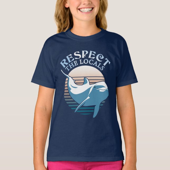 Respect The Locals - Dolphin Awareness Quote T-Shirt (Front)