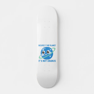 RESPECT THE PLANET, IT'S NOT URANUS funny          Skateboard