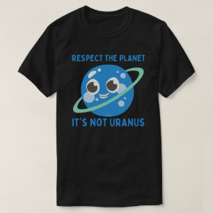 RESPECT THE PLANET, IT'S NOT URANUS funny T-Shirt