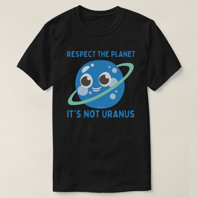 RESPECT THE PLANET, IT'S NOT URANUS funny          T-Shirt (Design Front)