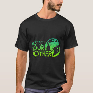 Respect Your Mother, Earth, Nature, Environmental T-Shirt