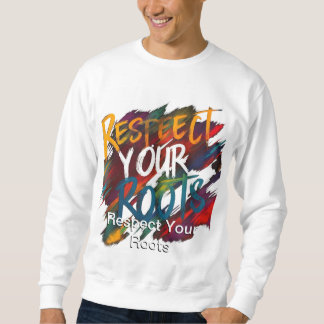 Respect Your Roots T-Shirt Sweatshirt