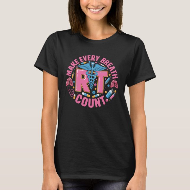 Respiratory Therapist Make Every Breath Count RT N T-Shirt (Front)