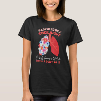 Respiratory Therapist RT Nobody Knows What I Do Fl T-Shirt