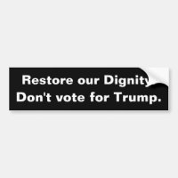 Restore our dignity. Don't vote for Trump.