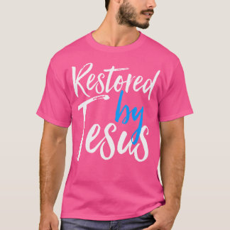 Restored By Jesus - Redeemed In Christ Saved With  T-Shirt