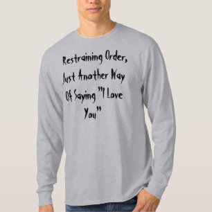 Restraining Order, Just Another Way Of Saying "... T-Shirt