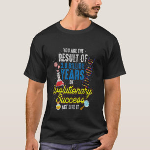 Result Of 38 Billion Years Of Evolutionary Success T-Shirt