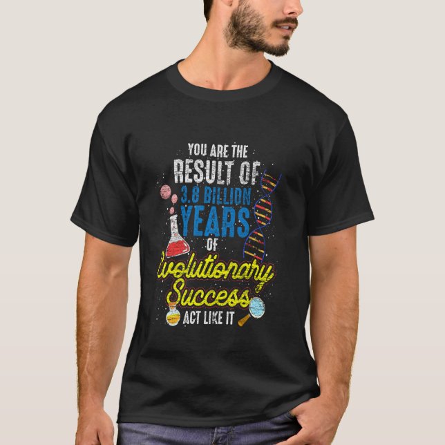 Result Of 38 Billion Years Of Evolutionary Success T-Shirt (Front)