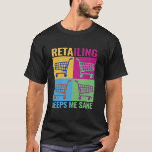 Retailing Keeps Me Sane colorful store Cashiers T-Shirt