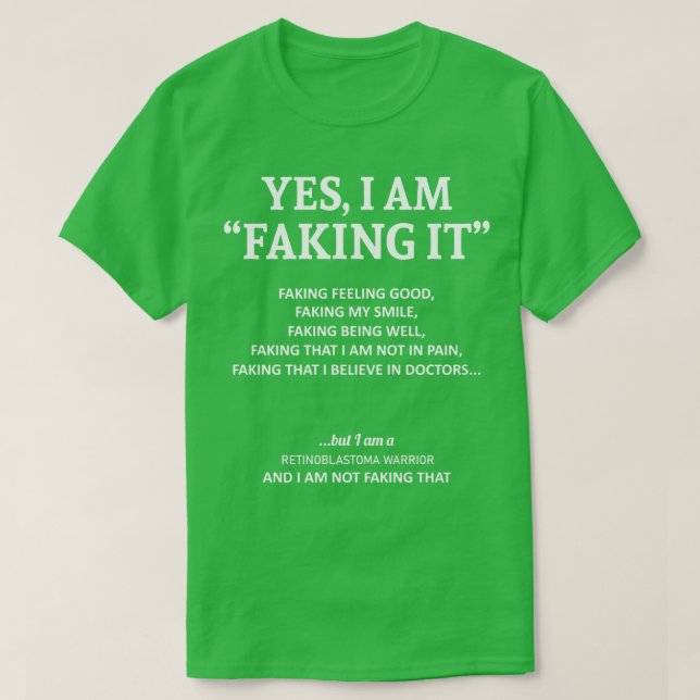 Retinoblastoma Awareness I Am Faking It In This Fa T-Shirt (Design Front)