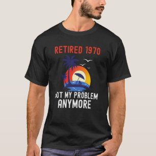 RETIRED 1970 NOT MY PROBLEM ANYMORE RETRO  RETIREM T-Shirt