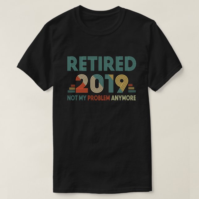 Retired 2019 Not My Problem Anymore T-Shirt (Design Front)