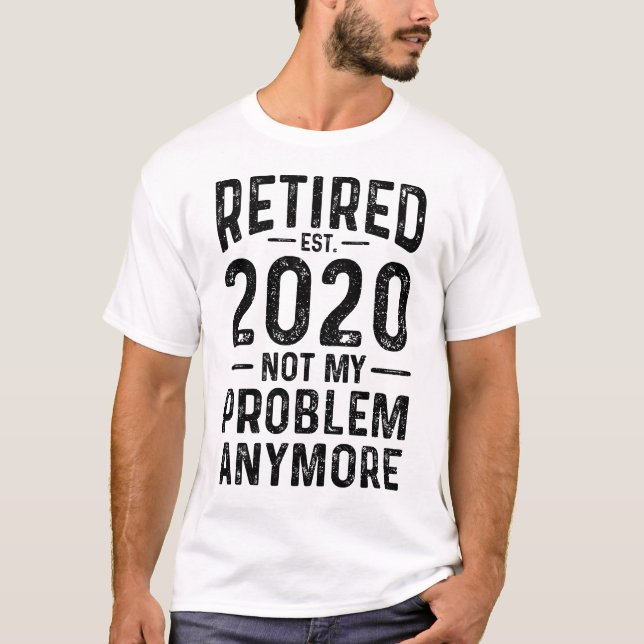 Retired 2020 Not My Problem Anymore T-Shirt (Front)