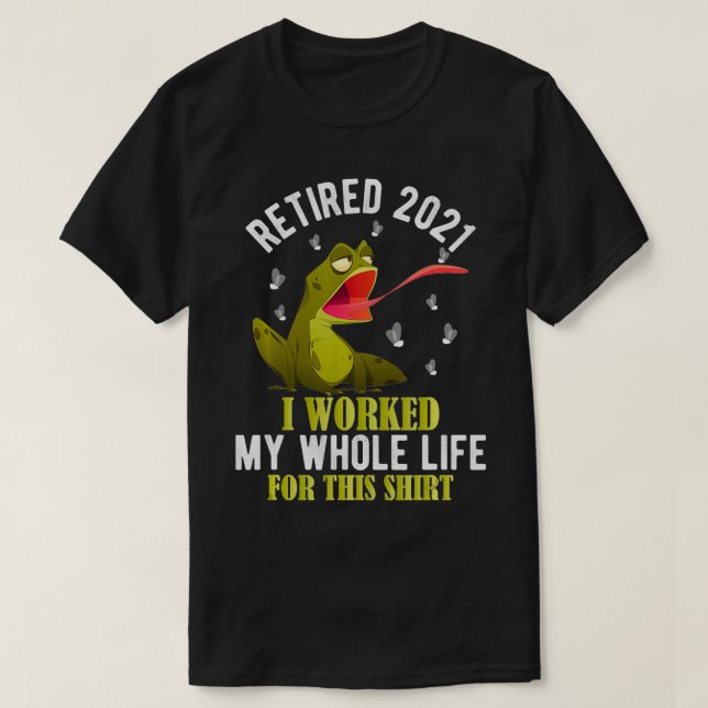 Retired 2021 I Worked My Whole Life For This  Frog T-Shirt (Design Front)