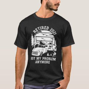 Retired 2021 Not My Problem Anymore Camping T-Shirt