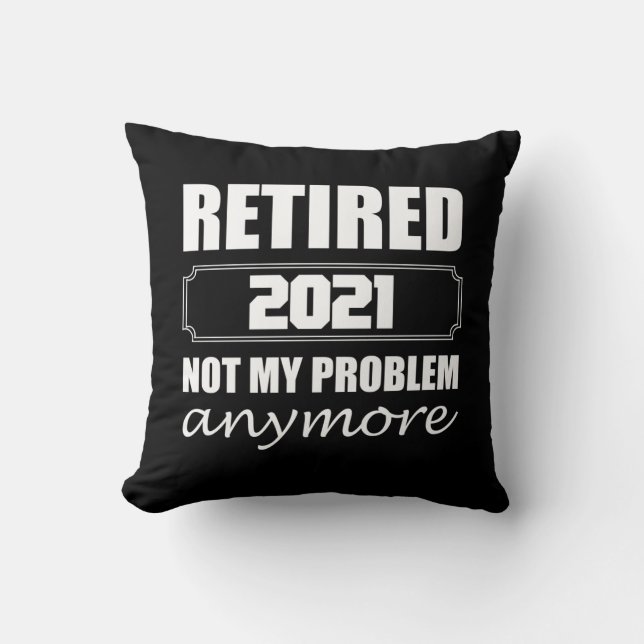 Retired 2021 Not My Problem Anymore Cushion (Front)