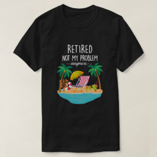 Retired 2021 Not My Problem Anymore Retirement Fun T-Shirt