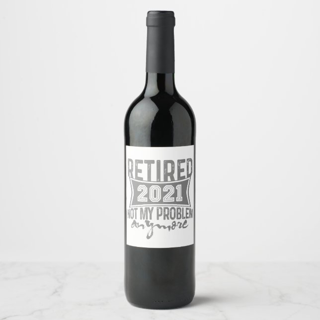 Retired 2021 Not My Problem Anymore Retirement  Wine Label (Front)