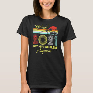Retired 2021 Not My Problem Anymore Retro Rv Campi T-Shirt