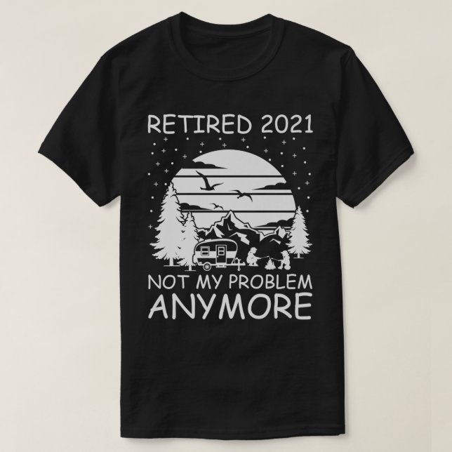 Retired 2021 Not My Problem Anymore RV Camper Reti T-Shirt (Design Front)
