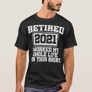 Retired 2021, Retirement Gift, Worked my whole Lif T-Shirt