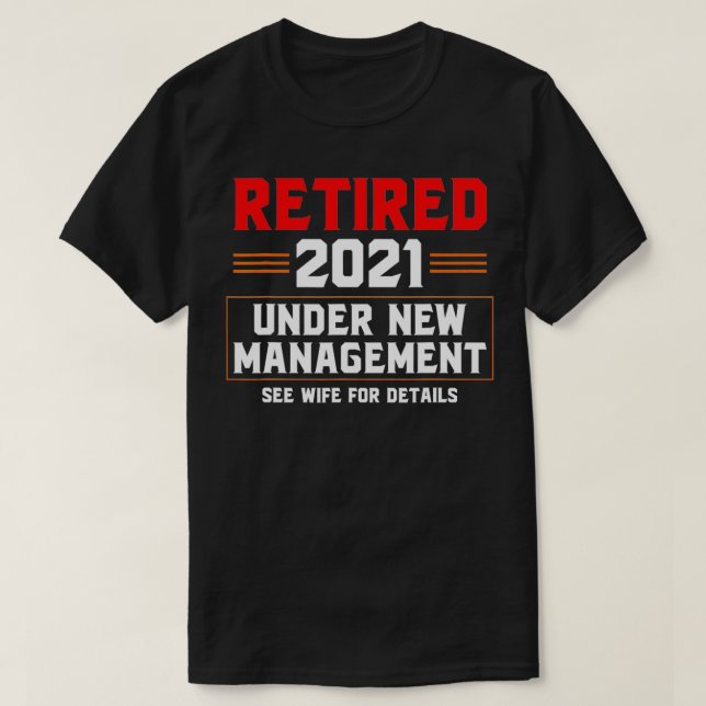 Retired 2021 Under New Management See Wife For Det T-Shirt (Design Front)