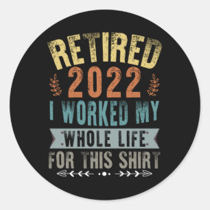 Retired 2022 I Worked My Whole Funny Retirement Classic Round Sticker