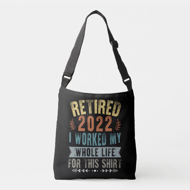 Retired 2022 I Worked My Whole Funny Retirement Crossbody Bag (Front)