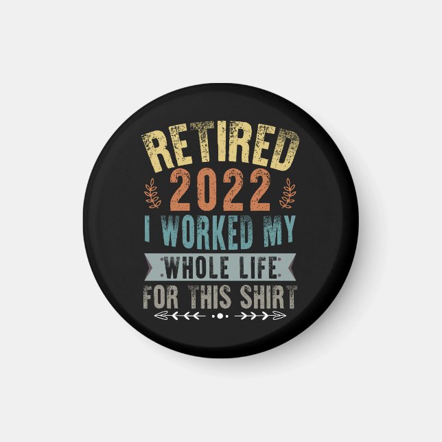Retired 2022 I Worked My Whole Funny Retirement Magnet (Front)