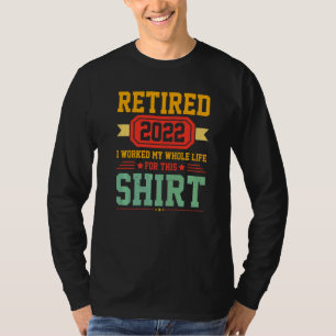 Retired 2022 I Worked My Whole Life For This  Appa T-Shirt