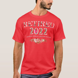 Retired 2022 I Worked My Whole Life For This  T-Shirt