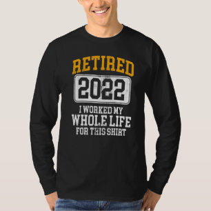 Retired 2022 I Worked My Whole Life For This   Vin T-Shirt