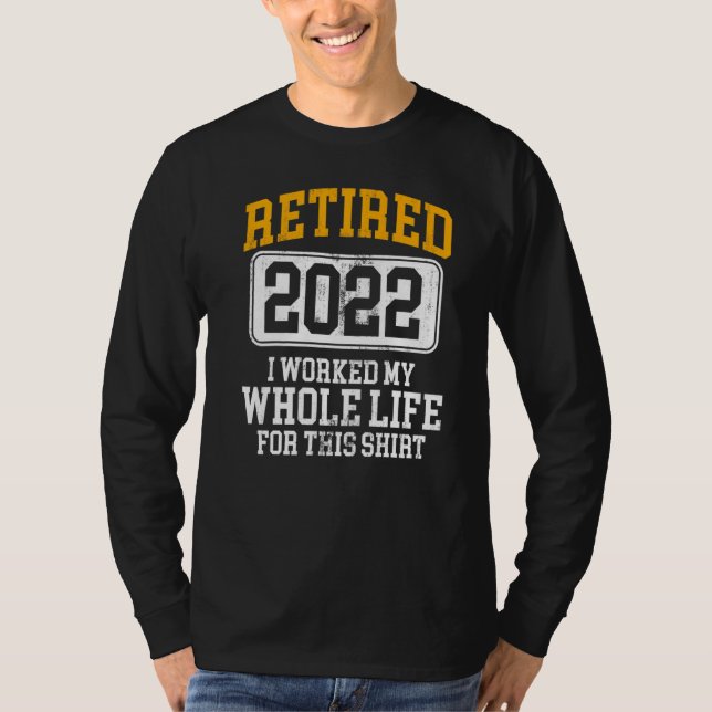 Retired 2022 I Worked My Whole Life For This   Vin T-Shirt (Front)