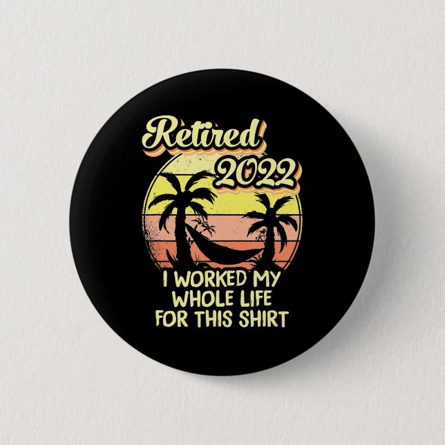 Retired 2022 I Worked My Whole Life Fun Retirement 6 Cm Round Badge (Front)