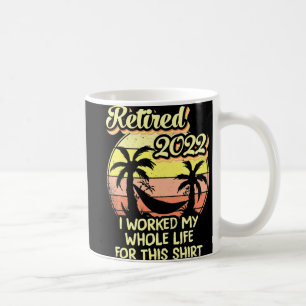 Retired 2022 I Worked My Whole Life Fun Retirement Coffee Mug