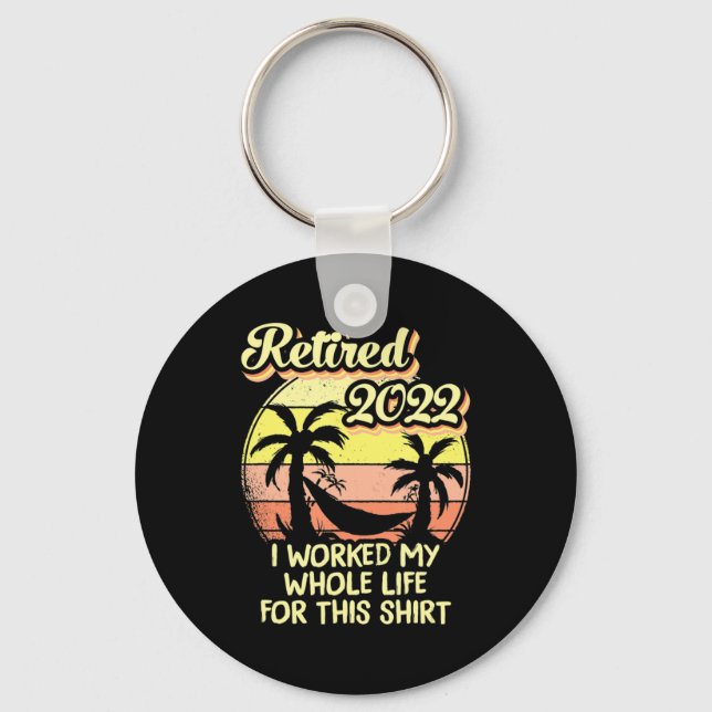 Retired 2022 I Worked My Whole Life Fun Retirement Key Ring (Front)