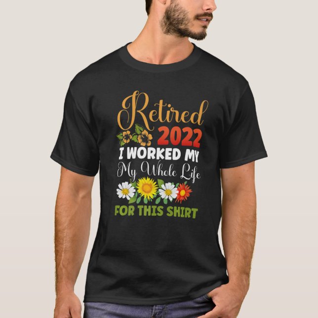 Retired 2022 I Worked My Whole Life  Retirement 20 T-Shirt (Front)