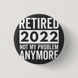 Retired 2022 Not My Problem Anymore 3 Cm Round Badge