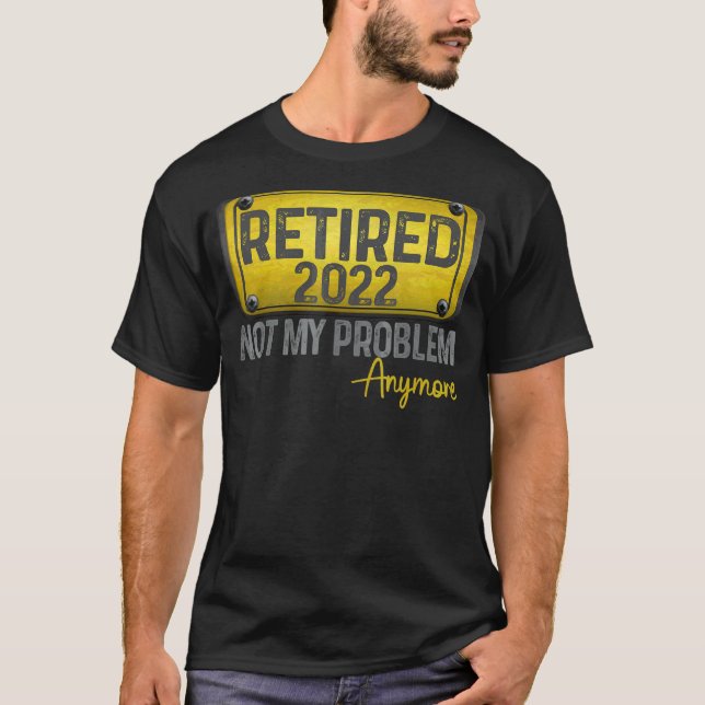 Retired 2022 Not My Problem Anymore Cool Retiremen T-Shirt (Front)