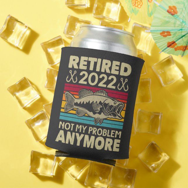 Retired 2022 Not My Problem Anymore Funny Fishing Can Cooler (In Situ Summer)
