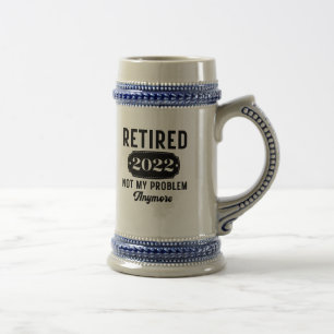 Retired 2022 not my problem anymore funny present beer stein