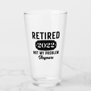 Retired 2022 not my problem anymore funny present glass